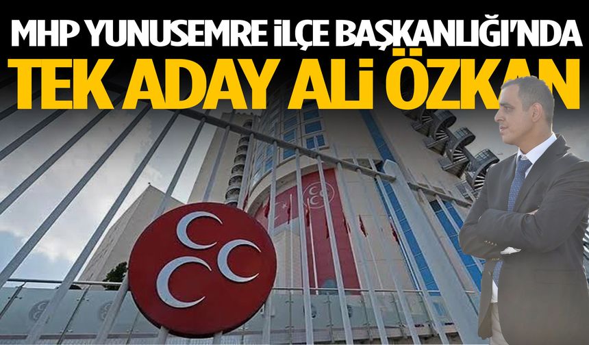 MHP Yunusemre İlçe Başkanlığı'nda tek aday Ali Özkan