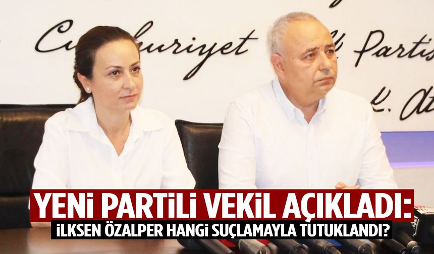 YENİ Partili vekil açıkladı: İlksen Özalper hangi suçlamayla tutuklandı?
