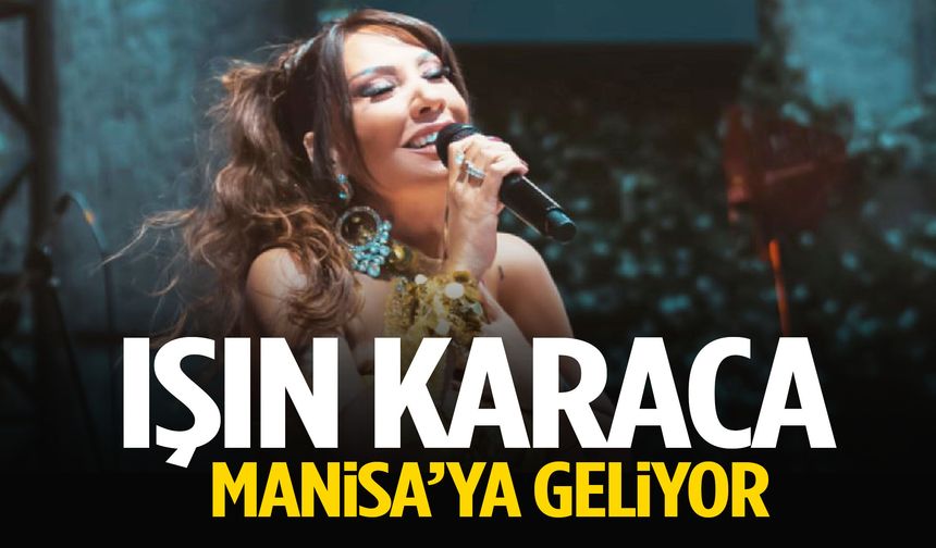 Işın Karaca Manisa’ya geliyor!