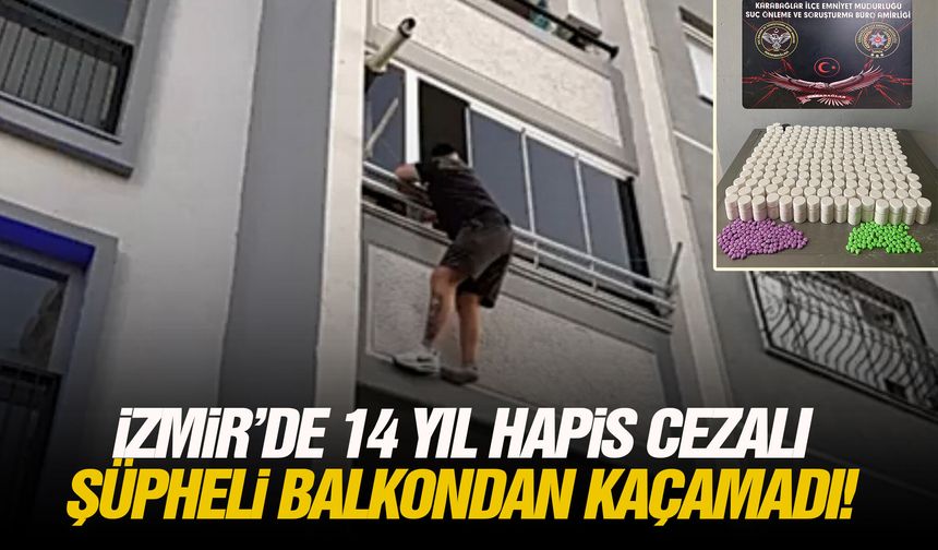 İzmir’de 14 yıl hapis cezalı şüpheli balkondan kaçamadı!
