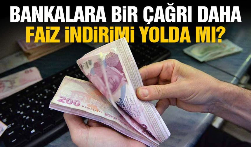 Kredi faizleri düşecek mi? Bir çağrı daha geldi...