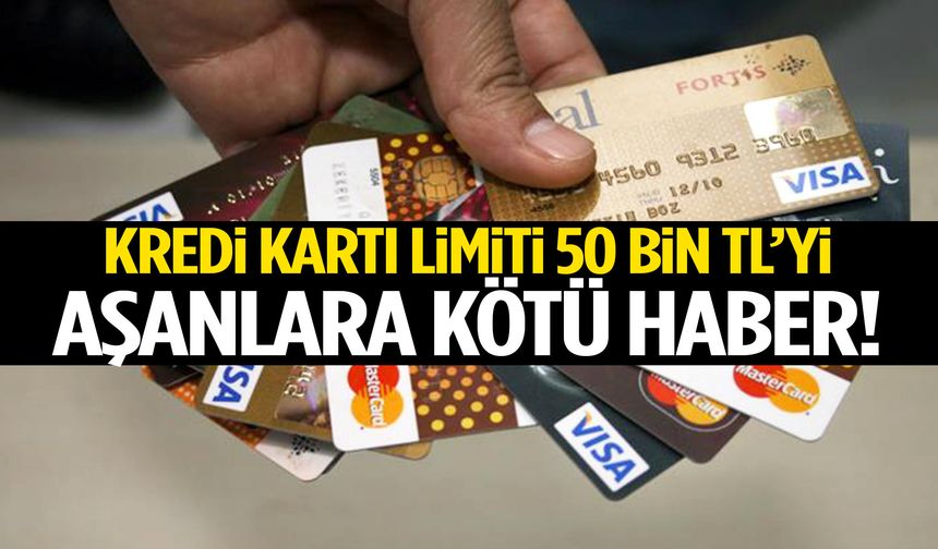 Kredi kartı limiti 50 bin TL’yi aşanlara kötü haber