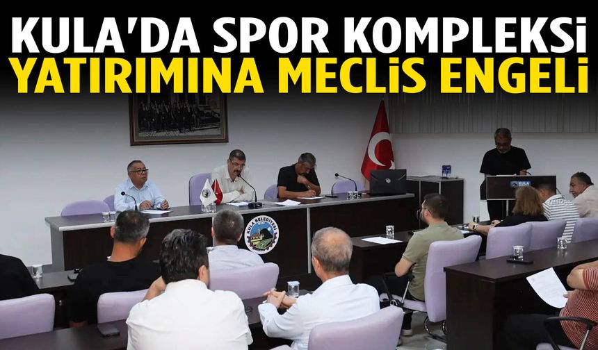Kula'da spor kompleksi yatırımına meclis engeli