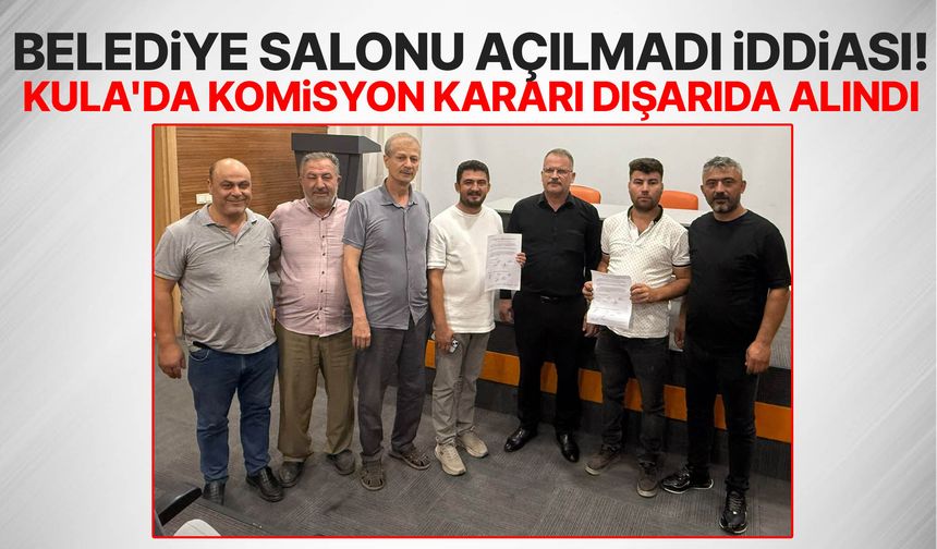 Belediye salonu açılmadı iddiası! Kula'da komisyon kararı dışarıda alındı