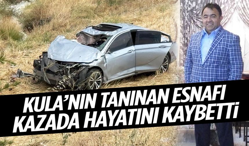 Kula’nın tanınan esnafı kazada hayatını kaybetti