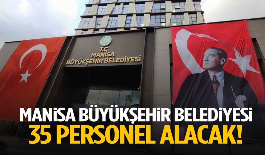 Manisa Büyükşehir Belediyesi 35 personel alacak!