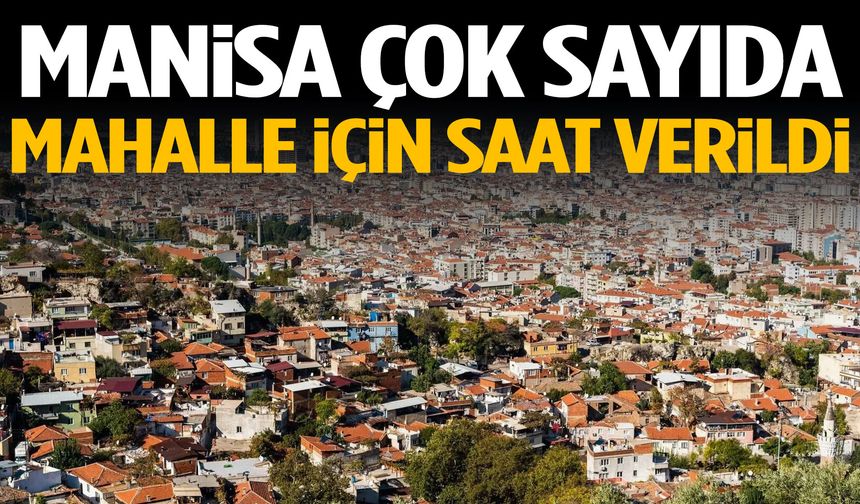 Manisa çok sayıda mahalle için saat verildi