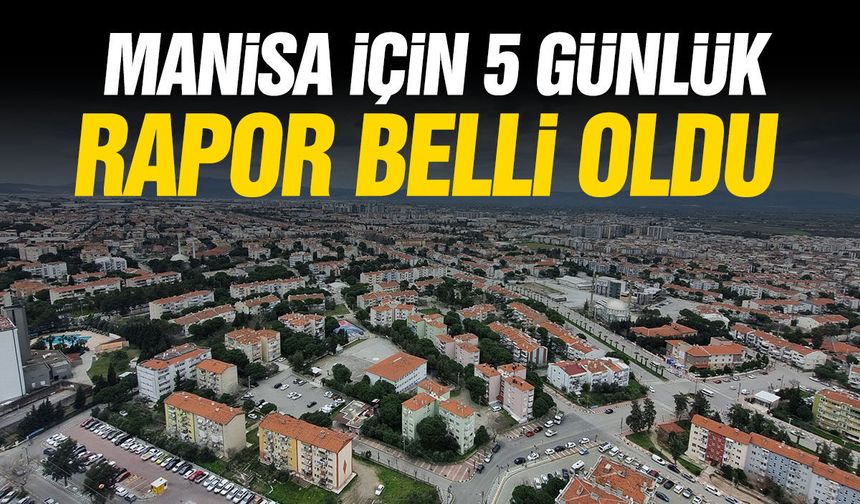 Manisa için 5 günlük rapor çıktı!