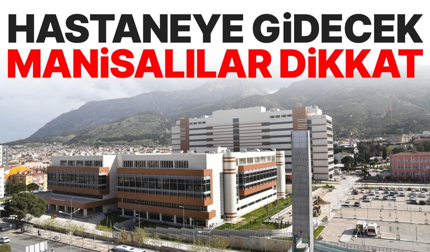 Hastaneye gidecek Manisalılar dikkat!