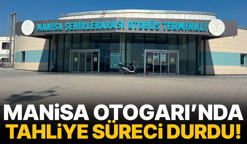 Manisa Otogarı’nda tahliye süreci durdu!