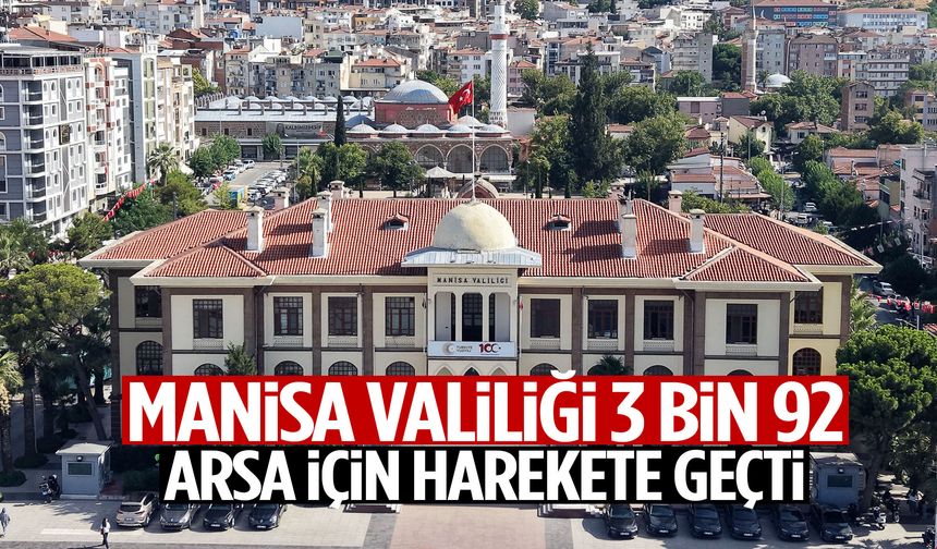 Manisa Valiliği 3 bin 92 arsa için harekete geçti!