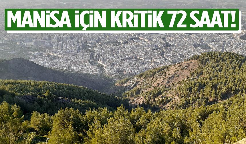 Manisa için kritik 72 saat!