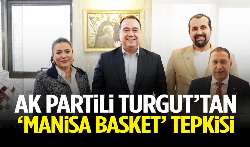 AK Partili Turgut’tan ‘Manisa Basket’ tepkisi