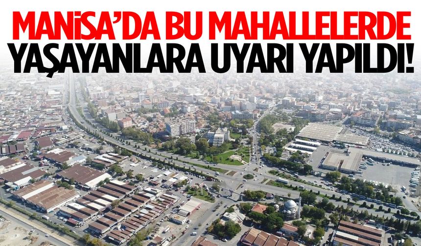 Manisa’da bu mahallelerde yaşayanlara uyarı!