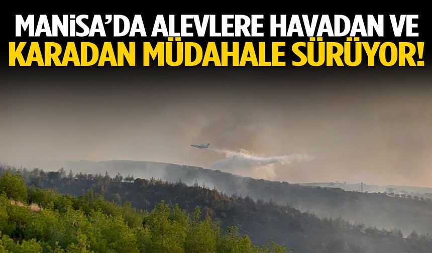Manisa’da alevlere havadan ve karadan müdahale sürüyor!