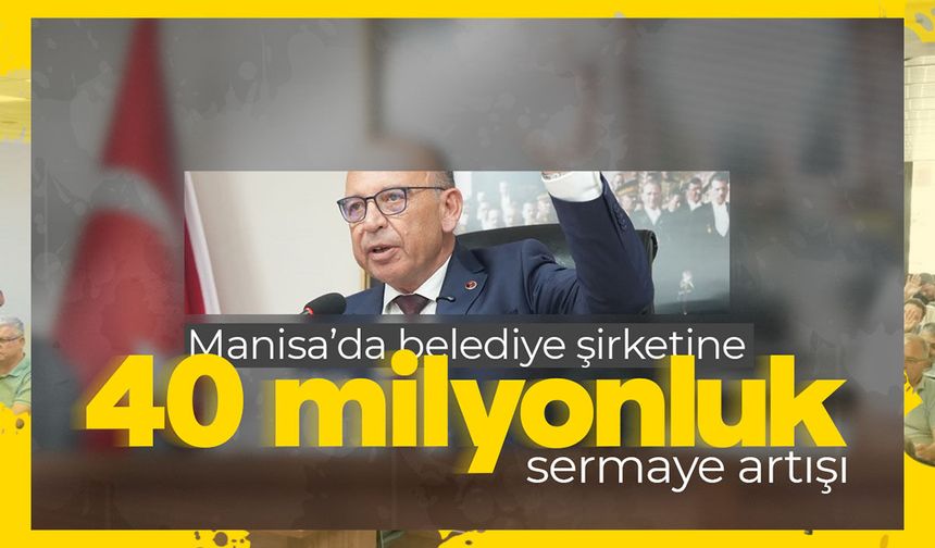 Manisa'da belediye şirketine 40 milyonluk sermaye artışı