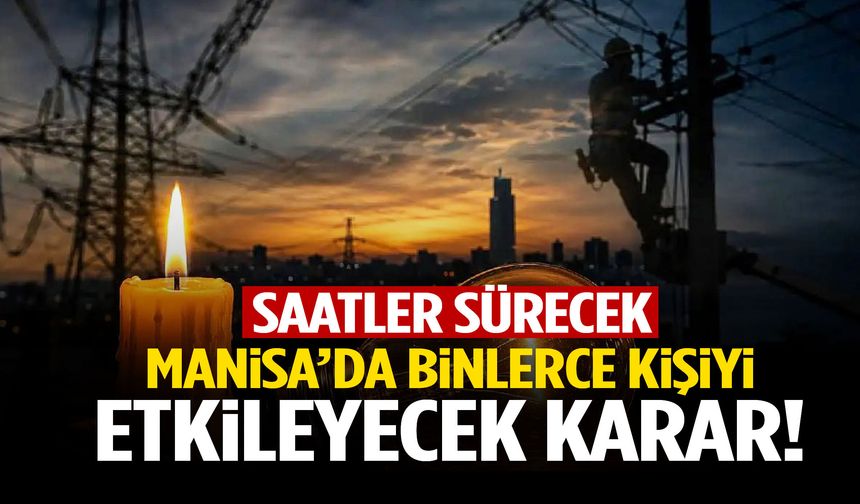 Manisa’da binlerce kişiyi etkileyecek karar! Saatler sürecek…