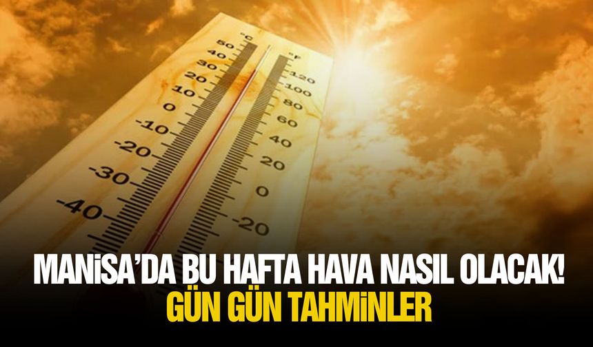 Manisa’da bu hafta hava nasıl olacak! Gün gün tahminler