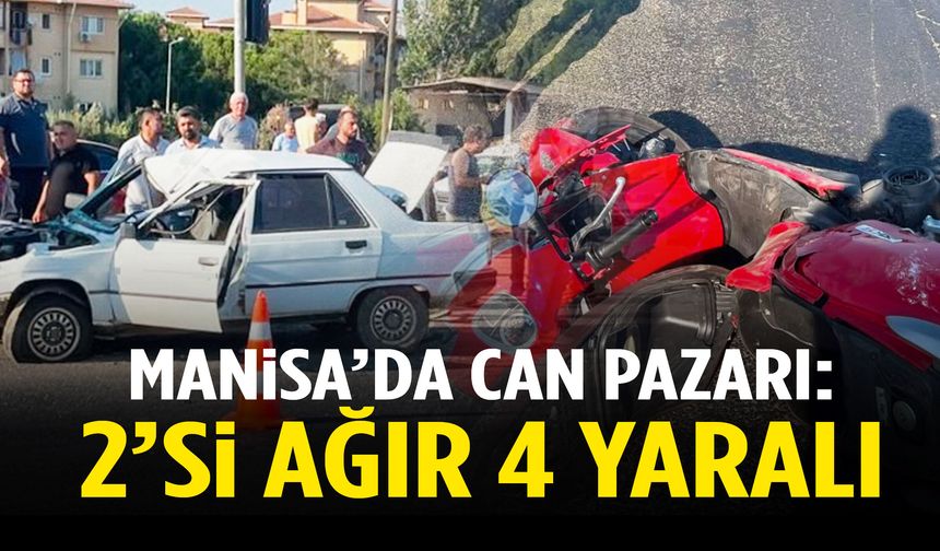Manisa’da can pazarı: 2’si ağır 4 yaralı!