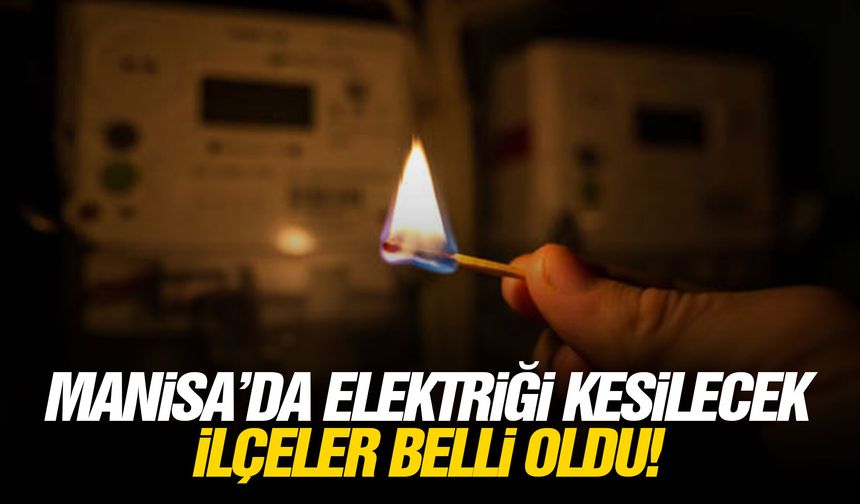 Manisa’da elektriği kesilecek ilçeler belli oldu!