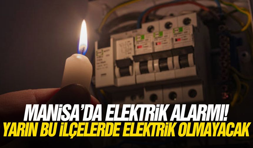 Manisa'da elektrik alarmı! Yarın bu ilçelerde elektrik olmayacak