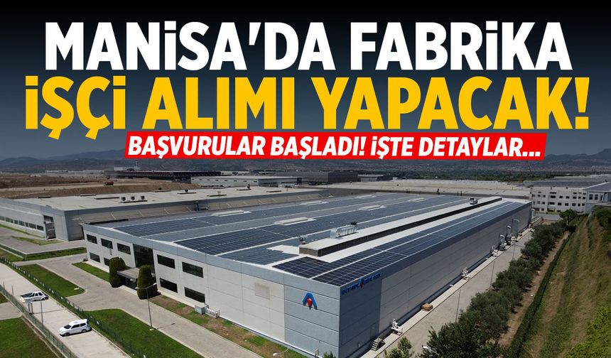 Manisa'da fabrika işçi alımı yapacak! Başvurular başladı...