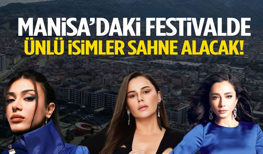 Manisa’da festival coşkusu başlıyor! Ünlü isimler sahne alacak