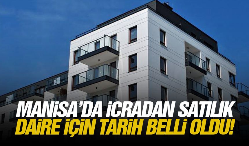 Manisa’da icradan satılık daire için tarih belli oldu!