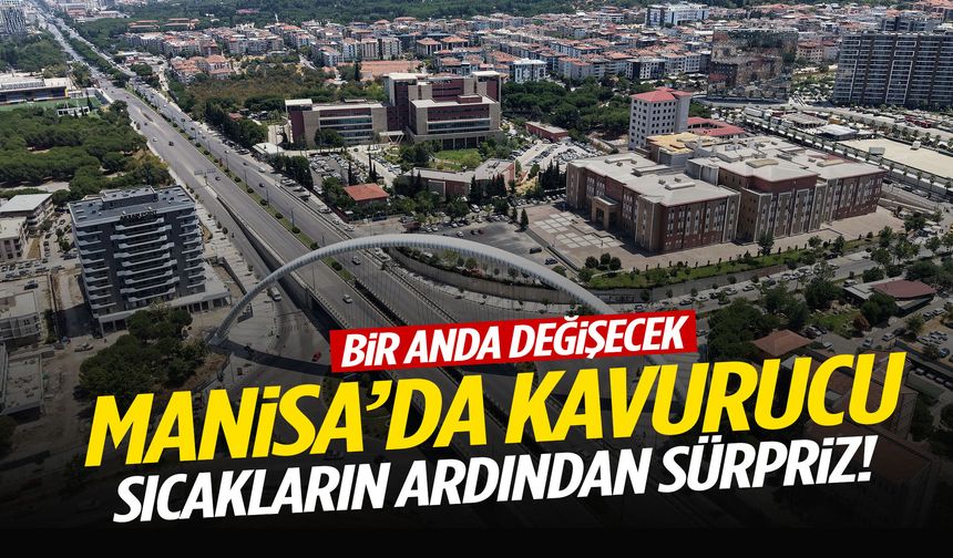 Manisa’da kavurucu sıcakların ardından sürpriz! Bir anda değişecek…