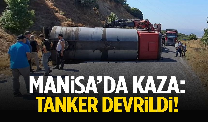 Manisa’da kaza: Tanker devrildi!