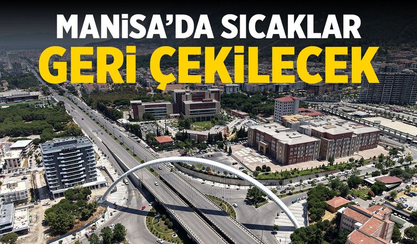 Manisa’da sıcak hava geri çekiliyor! Tarih belli oldu