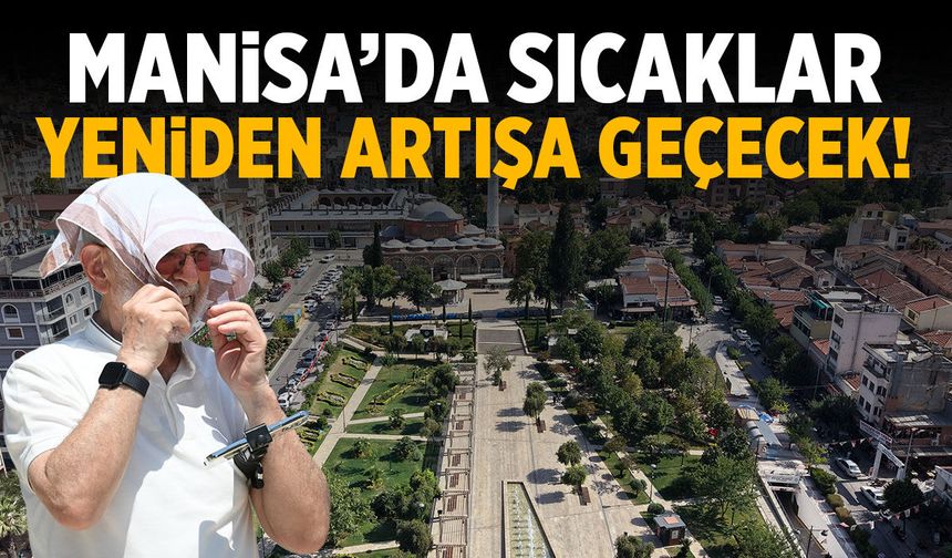 Manisa’da sıcaklar yeniden yükseliyor!