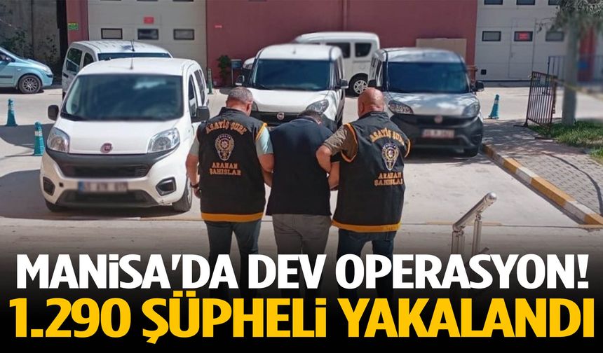 Manisa'da dev operasyon! 1.290 şüpheli yakalandı