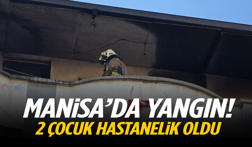 Manisa’da yangın! 2 çocuk hastanelik oldu…