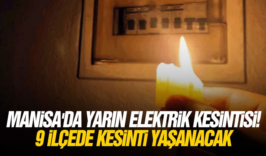 Manisa'da yarın elektrik kesintisi! 9 ilçede kesinti yaşanacak