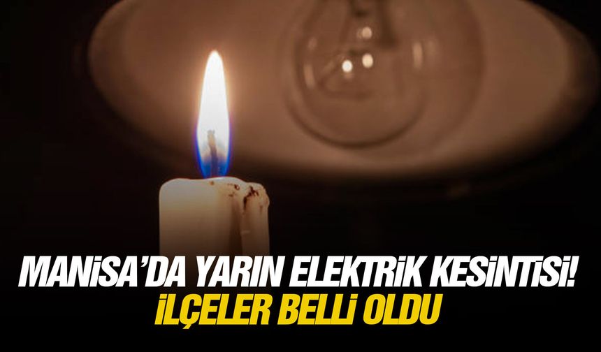 Manisa’da yarın elektrik kesintisi! İlçeler belli oldu