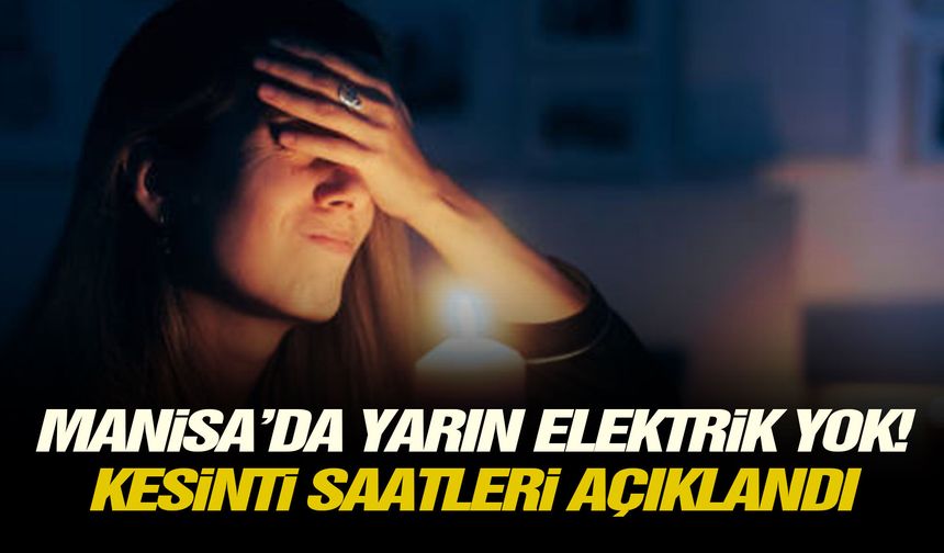 Manisa’da yarın elektrik yok! Kesinti saatleri açıklandı