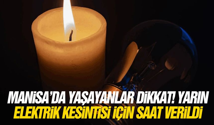 Manisa’da yaşayanlar dikkat! Yarın elektrik kesintisi için saat verildi