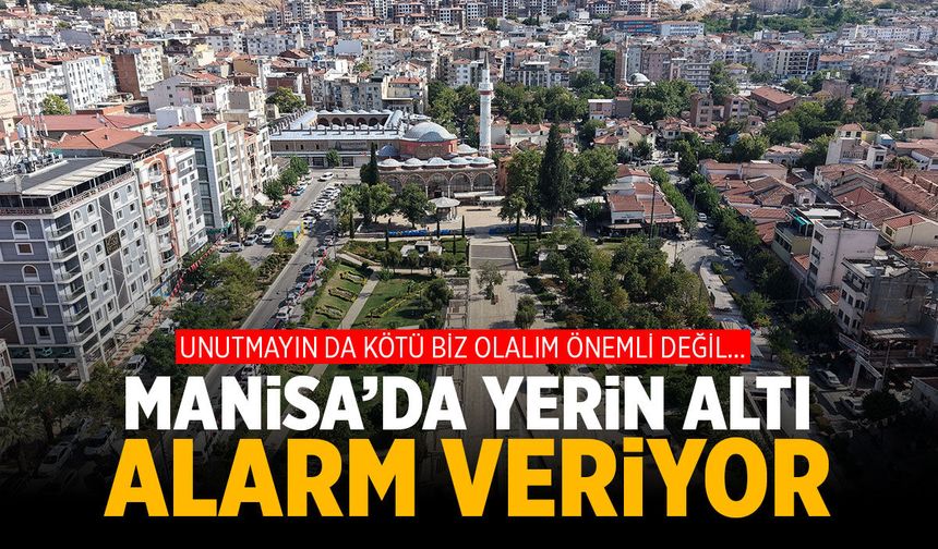 Manisa'da yerin altı alarm veriyor!