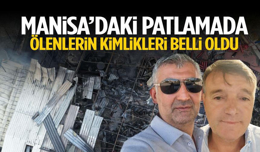 Manisa’daki patlamada ölenlerin kimlikleri belli oldu... Tesis sahibi de hayatını kaybetti