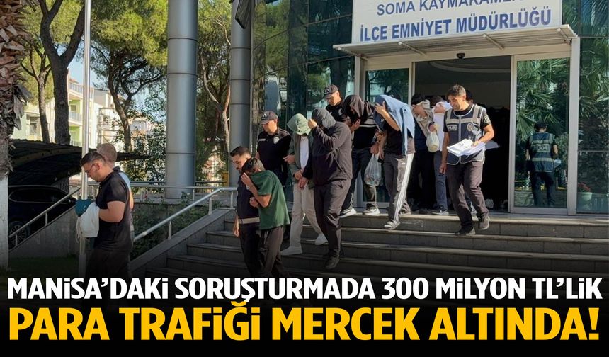 Manisa’daki soruşturmada 300 milyon TL’lik para trafiği mercek altında!