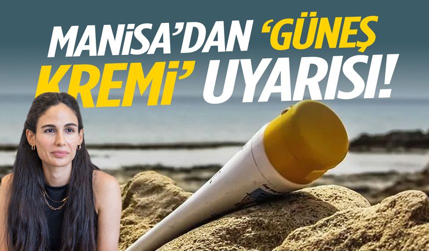 Manisa’dan ‘güneş kremi’ uyarısı!