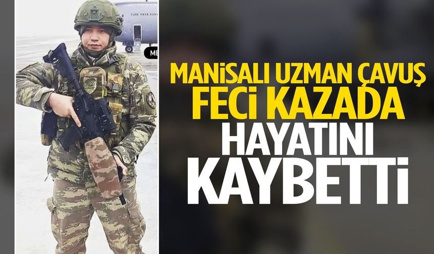 Manisalı uzman çavuş feci kazada hayatını kaybetti