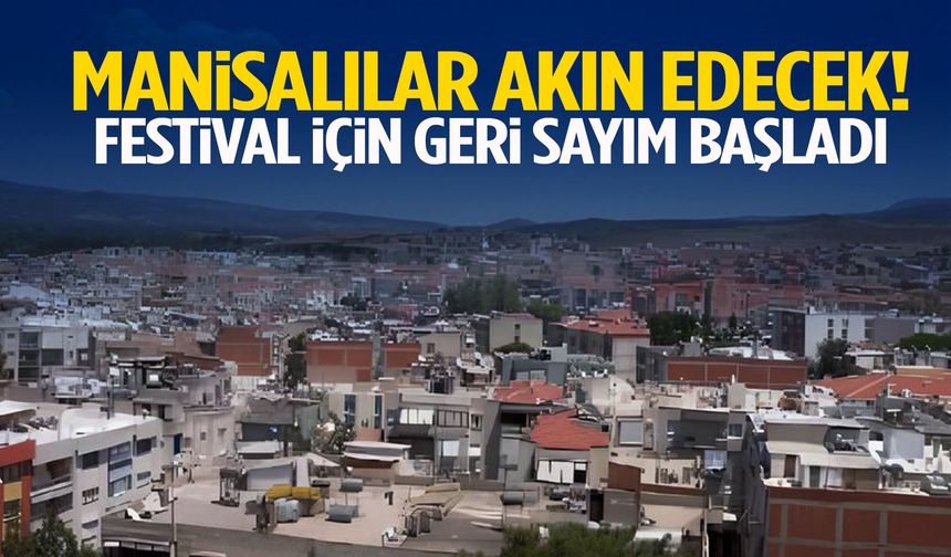 Manisalılar akın edecek! Festival için geri sayım başladı