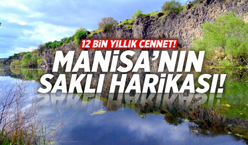 Manisa'nın 12 bin yıllık gizli cenneti