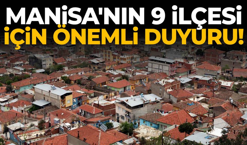 Manisa'nın 9 ilçesi için önemli duyuru!