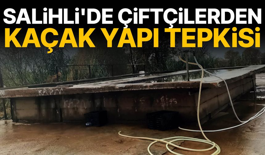 Salihli'de çiftçilerden kaçak yapı tepkisi