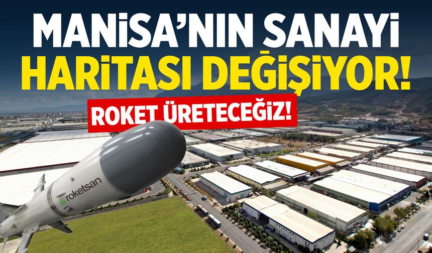 Manisa’nın sanayi haritası değişiyor! Roket üreteceğiz...