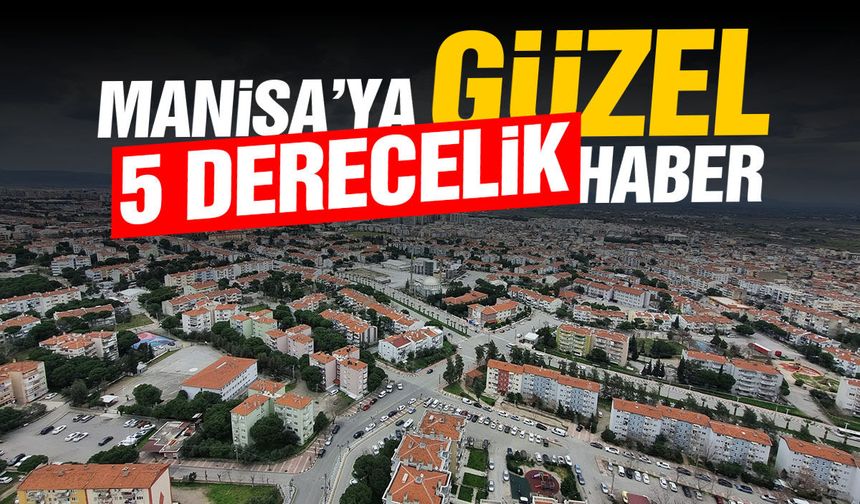 Manisa'ya '5 derecelik' güzel haber