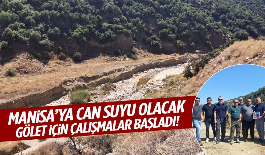 Manisa’ya can suyu olacak gölet için çalışmalar başladı